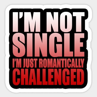 I'm Not Single, I'm Romantically Challenged Sticker